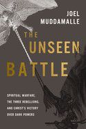 The Unseen Battle: Spiritual Warfare, the Three Rebellions, and Christ&#39;s Victory Over Dark Powers  -Muddamalle, Joel