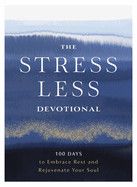 The Stress Less Devotional: 100 Days to Embrace Rest and Rejuvenate Your Soul