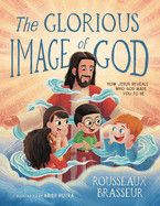 The Glorious Image of God: How Jesus Reveals Who God Made You to Be  - Brasseur, Rousseaux (Author) , Putra, Arief (Illustrator)