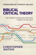 Biblical Critical Theory: How the Bible&#39;s Unfolding Story Makes Sense of Modern Life and Culture: Watkin, Christopher