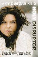 Holy Disruptor: Shattering the Shiny Facade by Getting Louder with the Truth. -King, Amy Duggar