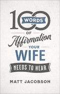 100 Words Of Affirmation Your Wife Needs To Hear: Jacobson, Matt
