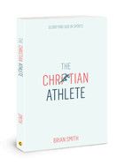 The Christian Athlete: Glorifying God in Sports: Smith, Brian