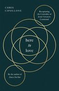 Here to Love: Recapturing the Centrality of Jesus' Greatest Command  - Cipollone, Chris