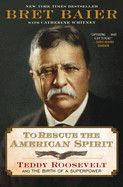 To Rescue the American Spirit: Teddy Roosevelt and the Birth of a Superpower (Papers of George Washington: Presidential #3) HC  - Baier, Bret