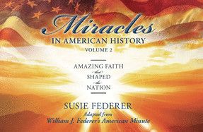 Miracles in American History, Volume Two: Amazing Faith That Shaped the Nation:: Federer, Susie &amp; William