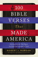 100 Bible Verses That Made America - Morgan, Robert J