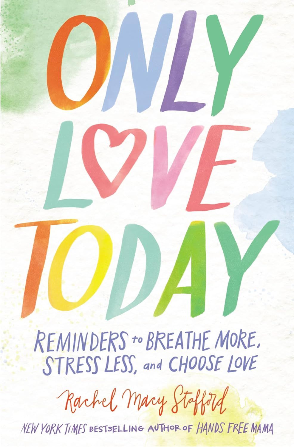 Only Love Today: Reminders to Breathe More, Stress Less, and Choose Love -Rachel Macy Stafford