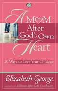 A Mom After God's Own Heart - Elizabeth George