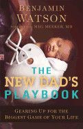 The New Dad's Playbook: Gearing Up for the Biggest Game of Your Life Contributor(s): Watson, Benjamin (