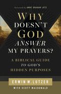 Why Doesn't God Answer My Prayer? A Biblical Guide To God's Hidden Purposes  - Lutzer Erwin W