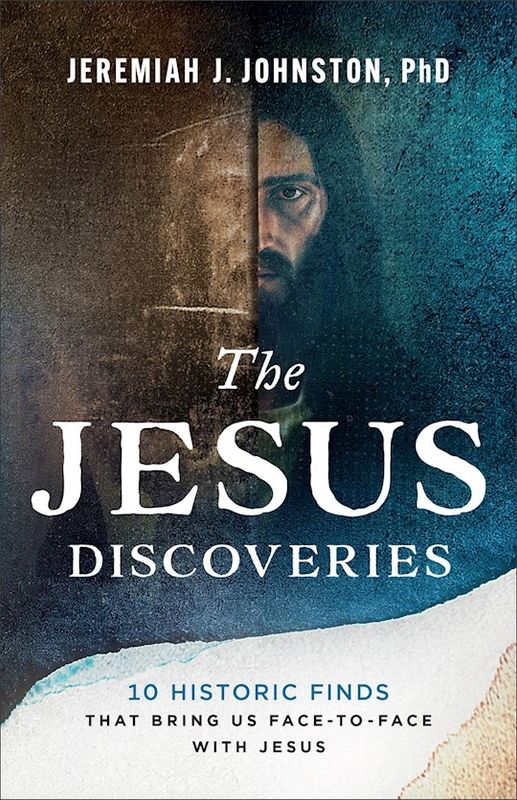 The Jesus Discoveries 10 Historic Finds That Bring Us Face-to-Face with Jesus  - Johnston Jeremiah J