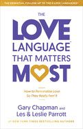 The Love Language That Matters Most: How to Personalize Love So They Really Feel It: Chapman, Gary, Parrott, Leslie &amp; Les