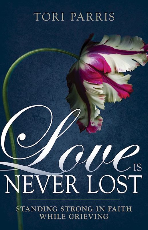Love Is Never Lost: Standing Strong in Faith While Grieving: Parris, Tor