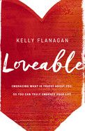 Loveable: Embracing What Is Truest about You, So You Can Truly Embrace Your Life: Flanagan, Kelly