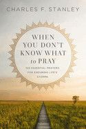 When You Don't Know What to Pray: 100 Essential Prayers for Enduring Life's Storms  - Stanley, Charles F