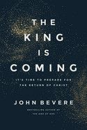 The King Is Coming: It's Time to Prepare for the Return of Christ  - Bevere, John