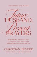 Future Husband, Present Prayers: How Praying While You Wait Transforms Your Singleness and Prepares You for Marriage  -Bevere, Christian