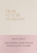 Dear Future Husband Prayer Journal: Trusting God with Your Love Story  -  Bevere, Christian