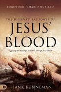 The Supernatural Power of Jesus' Blood: Applying the Blessings Available Through Jesus' Blood  - Kunneman, Hank