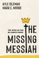 The Missing Messiah: The Jesus We Can No Longer Ignore  - Idleman, Kyle (Author) , Moore, Mark E (Author)