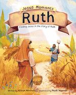 Jesus Moments: Ruth: Finding Jesus in the Story of Ruth - Mitchell, Alison (Author) , Warnes, Noah (Illustrator)