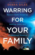 Warring for Your Family: Restore God's Vision for Healing, Unity, and Generational Blessing  - Giles, Debra