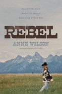 Rebel: Following Jesus When the World Walks the Other Way  - Wilson, Anne