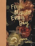 Fresh Mercies Every Day: Cultivate a Life of Trusting God, Following Him Daily, and Learning to Flourish  -Lusko, Jennie