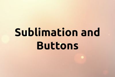 Sublimation and Buttons