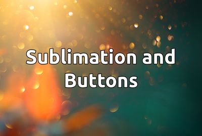 Sublimation and Buttons