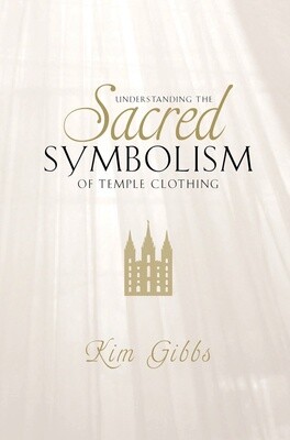 Understanding the Sacred Symbolism of Temple Clothing Kim Gibbs