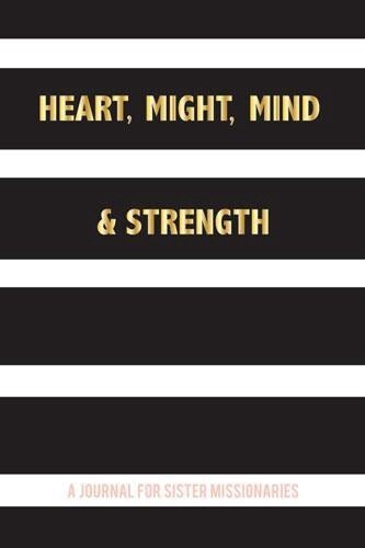 Heart, Might, Mind &amp; Strength: A Journal for Sister Missionaries - Hardback