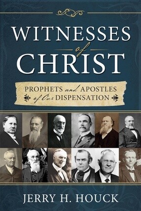 Witnesses Of Christ, Prophets and Apostles of our Dispensation, Houck