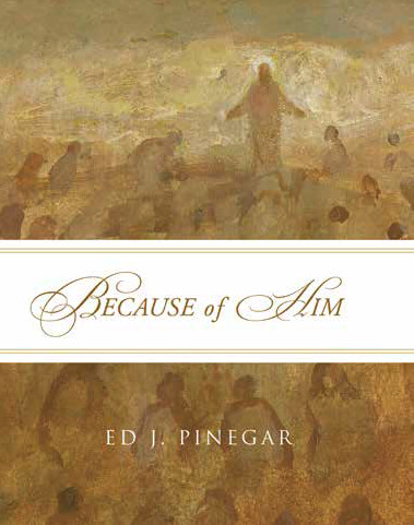Because of Him Ed J. Pinegar