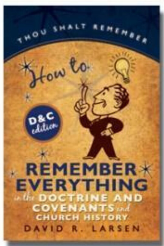 How to Remember Everything in the Doctrine and Covenants and Church History