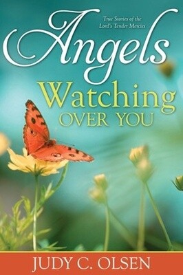 Angels Watching Over You, Judy C. Olsen- True Stories of the Lord&#39;s Tender Mercies