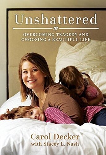 Unshattered: Overcoming Tragedy and Choosing a Beautiful Life, Decker/Nash (paper) (in-store date 6-5-18)