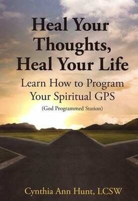 Heal Your Thoughts, Heal Your Life How To Program Your Spiritual GPS (God Programmed Station) by Cynthia Ann Hunt