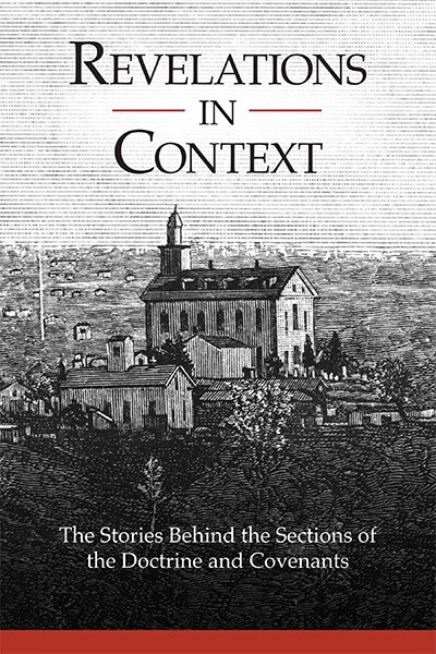 Revelations in context- The stories behind the sections of the doctrine and covenants