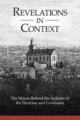 Revelations in context- The stories behind the sections of the doctrine and covenants