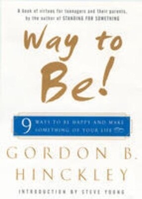 Way to Be! 9 Ways to Be Happy and Make Something of Your Life by Gordon B. Hinckley