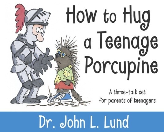 How to Hug A Teenage Porcupine, John Lund --- How to connect with your children
