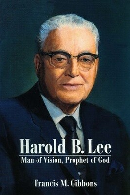 Harold B. Lee: Man of Vision, Prophet of God.
