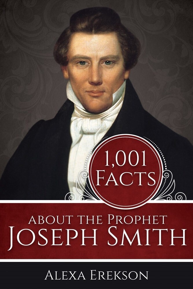 1,001 Facts about the Prophet Joseph Smith Alexa Erekson