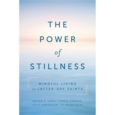 The Power of Stillness: Mindful Living for Latter-Day Saints