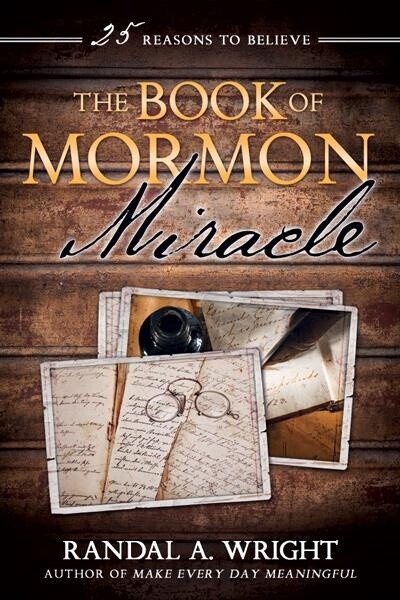 The Book of Mormon Miracle, 25 Reasons to Believe by Randal A. Wright