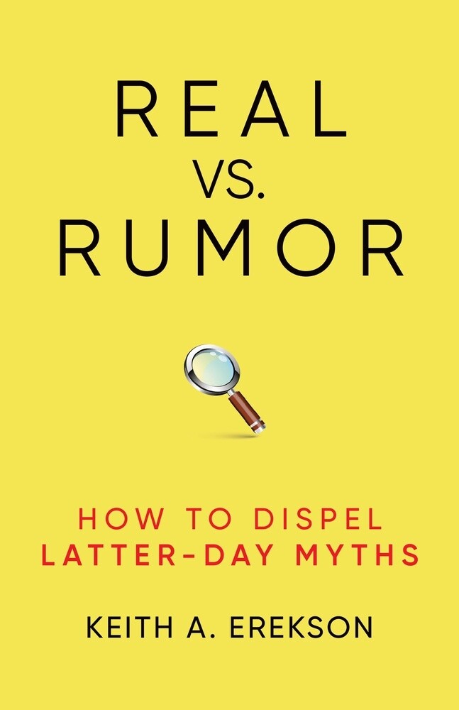 Real vs. Rumor How to Dispel Latter-Day Myths by Keith A. Erekson