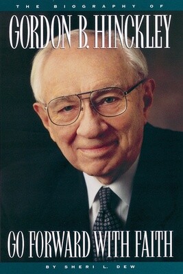 Go Forward with Faith: The Biography of President Gordon B. Hinckley by Sheri L. Dew