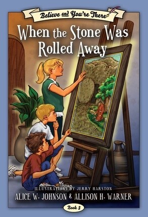 Believe and You&#39;re There, Book 3: When the Stone was Rolled Away